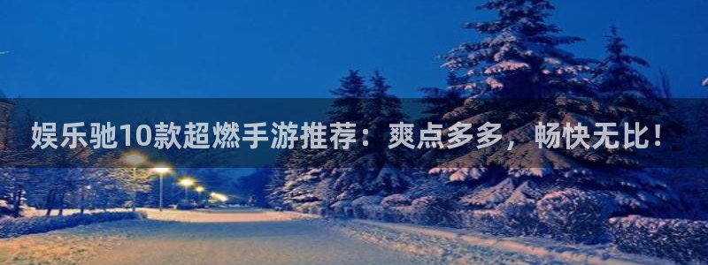 汇富娱乐加拿大：娱乐驰10款超燃手游推荐：爽点多多，畅快无比！