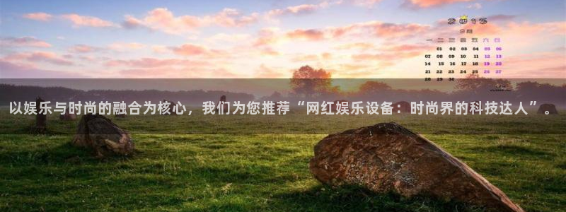 壹号官方app下载安装：以娱乐与时尚的融合为核心，我们为您推荐“网红娱乐设备：时尚界的科技达人”。