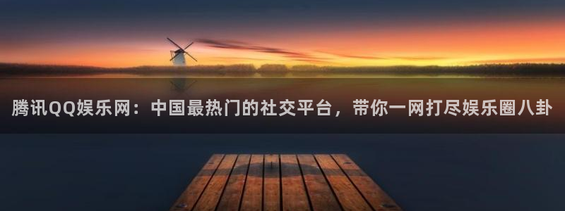 壹号大舞台官网入口：腾讯QQ娱乐网：中国最热门的社交平台，带你一网打尽娱乐圈八卦